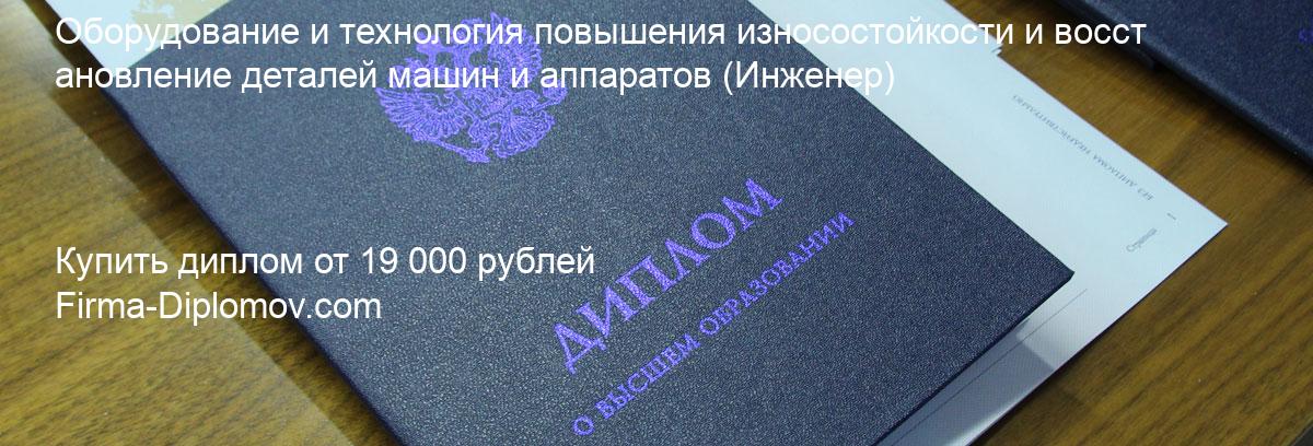 Купить диплом Оборудование и технология повышения износостойкости и восстановление деталей машин и аппаратов, купить диплом о высшем образовании в Набережных Челнах